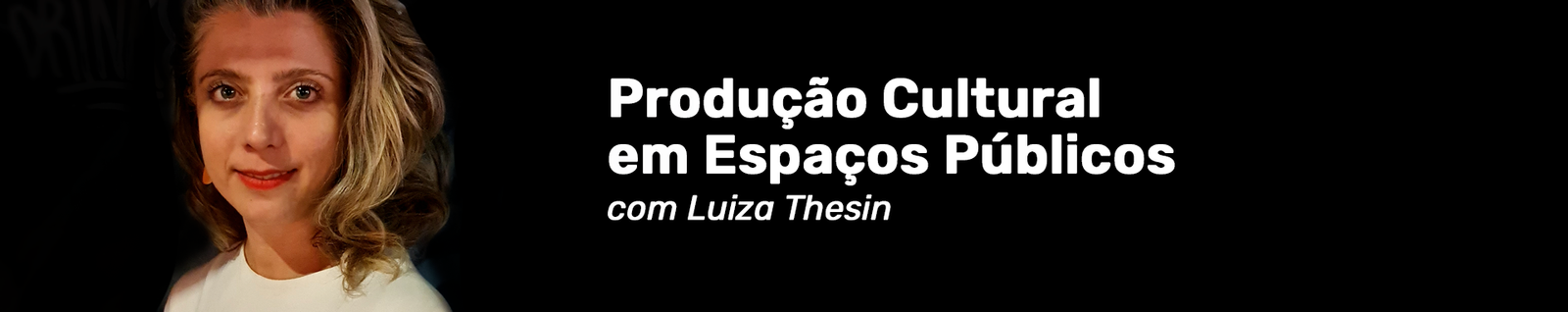 Cabeçalho do curso Produção Cultural em Espaços Públicos com Luiza Thesin